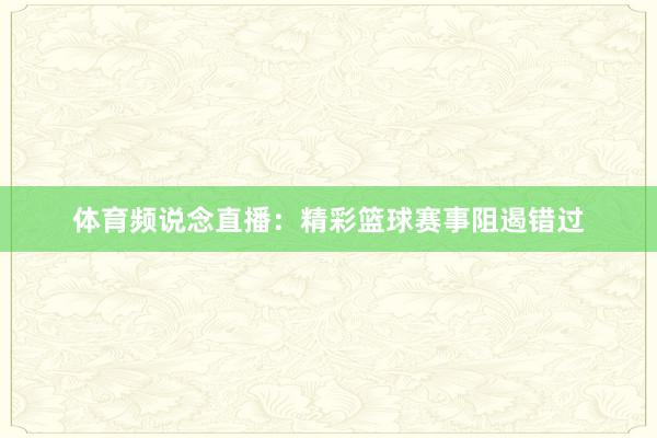 体育频说念直播：精彩篮球赛事阻遏错过